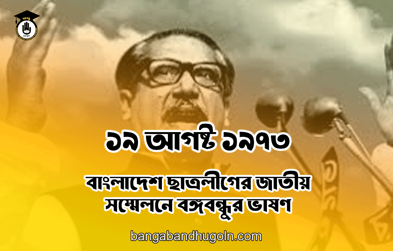 ১৯ আগষ্ট ১৯৭৩ । বাংলাদেশ ছাত্রলীগের জাতীয় সম্মেলনে বঙ্গবন্ধুর ভাষণ