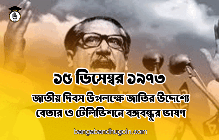 ১৫ ডিসেম্বর ১৯৭৩ । জাতীয় দিবস উপলক্ষে জাতির উদ্দেশ্যে বেতার ও টেলিভিশনে বঙ্গবন্ধুর ভাষণ