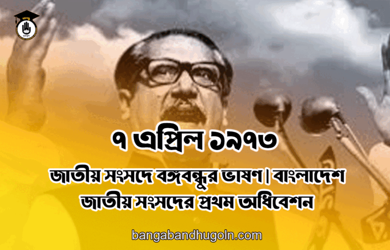 ৭ এপ্রিল ১৯৭৩ সালের জাতীয় সংসদে বঙ্গবন্ধুর ভাষণ | বাংলাদেশ জাতীয় সংসদের প্রথম অধিবেশন